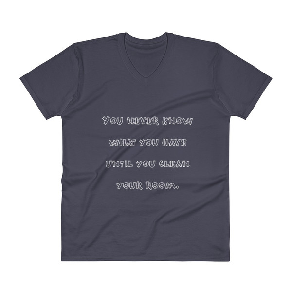 You never know what you have until you clean your room. - Lightweight Fashion V-Neck T-Shirt Funny quotes 7818544