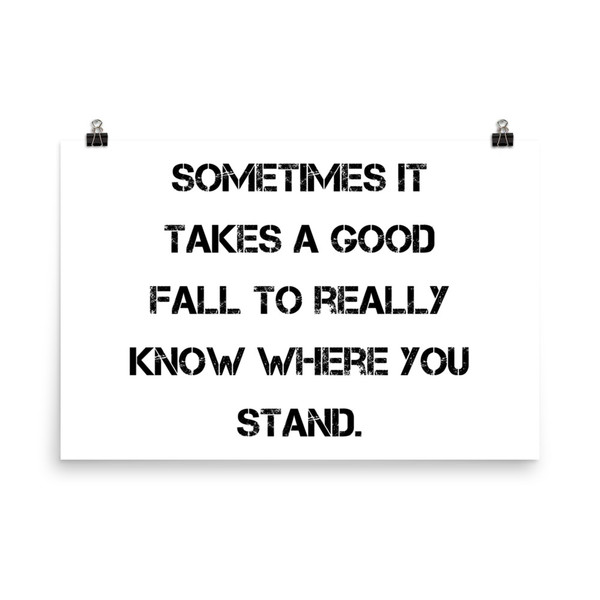 Sometimes it takes a good fall to really know where you stand. - Paper Poster Motivational quotes 7814634