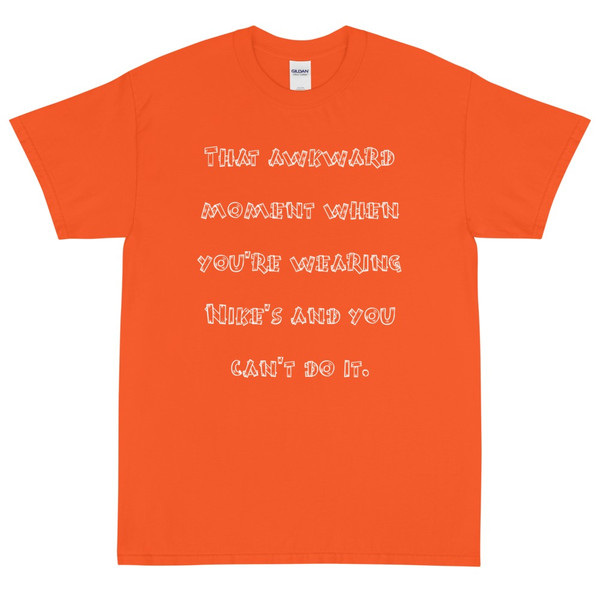 That awkward moment when you're wearing Nike's and you can't do it. - Ultra Cotton T-Shirt Funny quotes 7819313