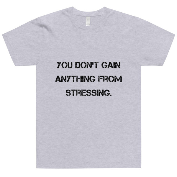 You don't gain anything from stressing. - Unisex Short Sleeve T-Shirt Motivational quotes 7814119