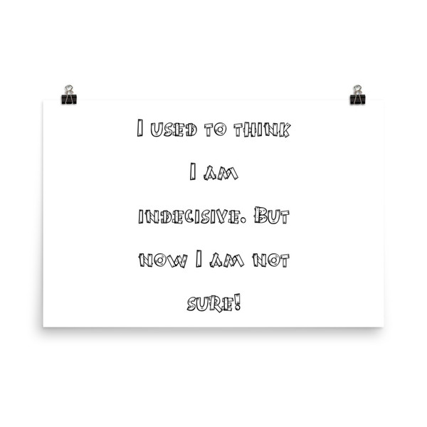 I used to think I am indecisive. But now I am not sure! - Paper Poster Funny quotes 7817910