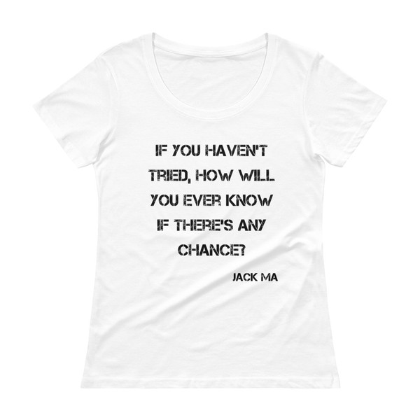 If you haven't tried, how will you ever know if there's any chance? - Jack Ma - Ladies Sheer Scoopneck T-Shirt Motivational quotes 7815694