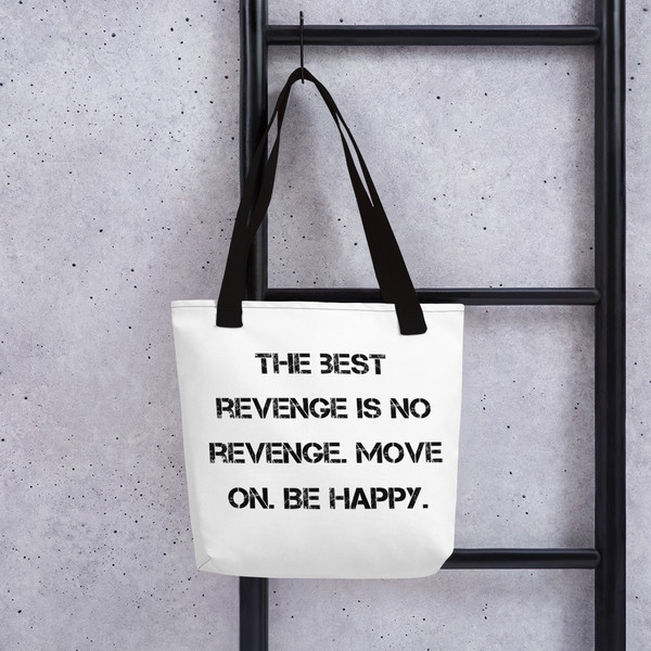 The best revenge is no revenge. Move on. Be happy. - Tote Motivational quotes 7815712