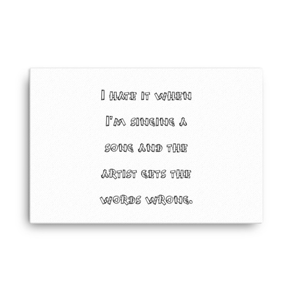 I hate it when I'm singing a song and the artist gets the words wrong. - Canvas Funny quotes 7818923
