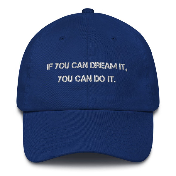 If you can dream it, you can do it. - Unstructured 6 Panel Made in the USA Motivational quotes 7816424