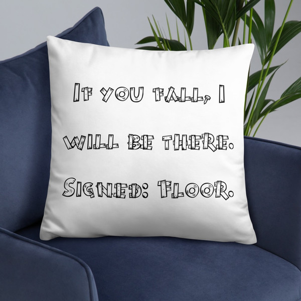 If you fall, I will be there. Signed: Floor. - Pillow Funny quotes 7819446