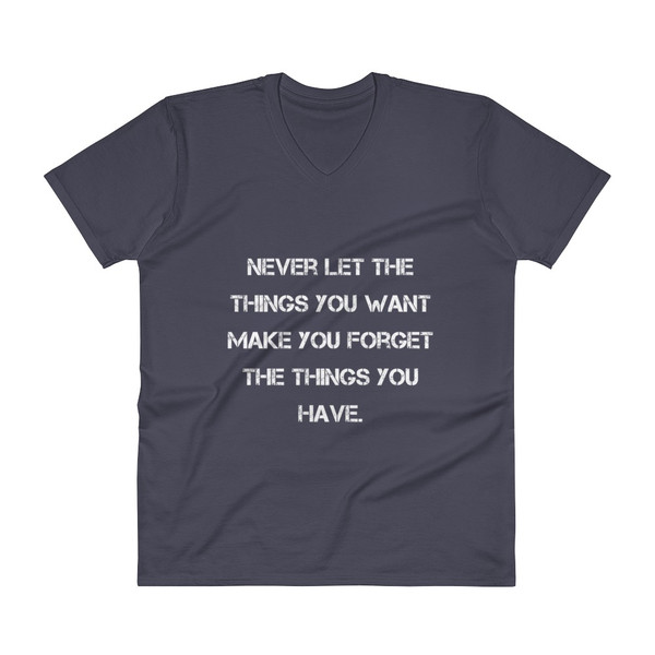 Never let the things you want make you forget the things you have. - Lightweight Fashion V-Neck T-Shirt Motivational quotes 7814330