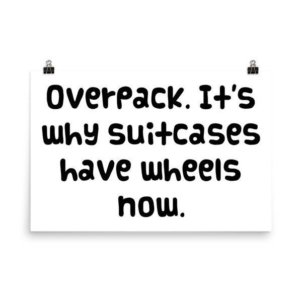 Overpack. It's why suitcases have wheels now. - Paper Poster Funny quotes 7818955