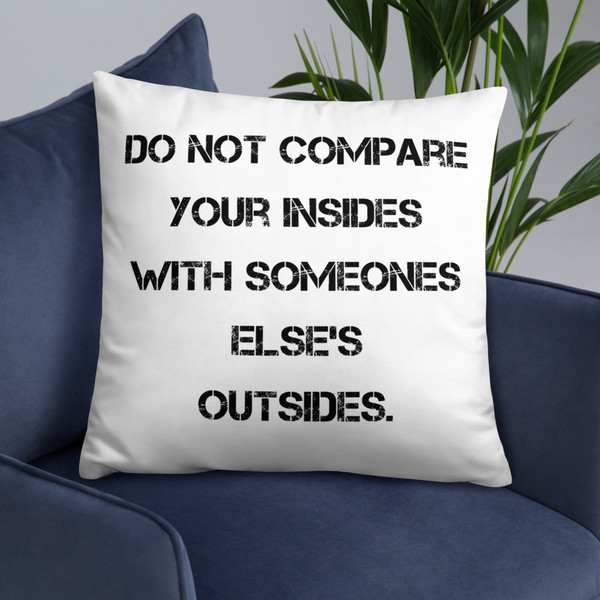 Do not compare your insides with someones else's outsides. - Pillow Motivational quotes 7815277