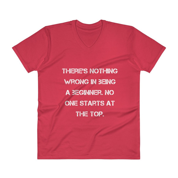 There's nothing wrong in being a beginner. No one starts at the top. - Lightweight Fashion V-Neck T-Shirt Motivational quotes 7814452