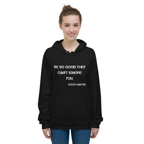 Be so good they can't ignore you. - Steve Martin - Unisex Fleece Pullover Hoodie Motivational quotes 7813894