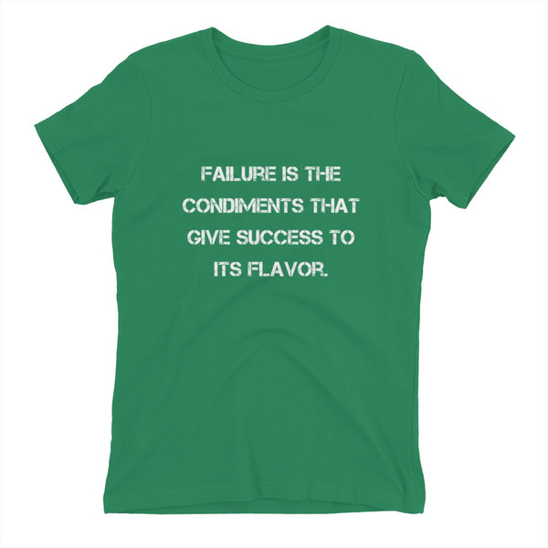 Failure is the condiments that give success to its flavor. - Ladies' The Boyfriend Tee Motivational quotes 7815901