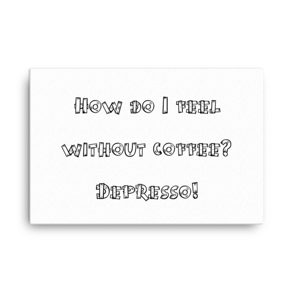 How do I feel without coffee? Depresso! - Canvas Funny quotes 7817466