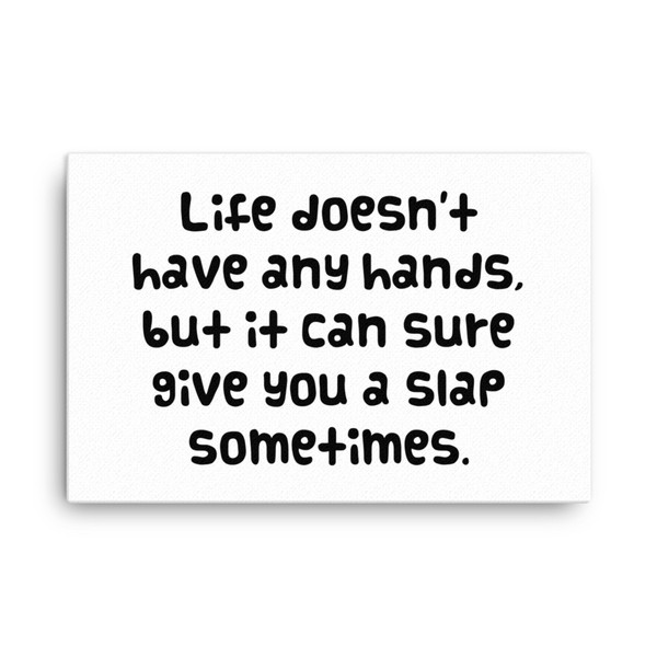 Life doesn't have any hands, but it can sure give you a slap sometimes. - Canvas Funny quotes 7818637