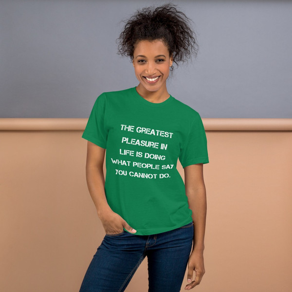 The greatest pleasure in life is doing what people say you cannot do. - Unisex Short Sleeve T-Shirt Motivational quotes 7815264