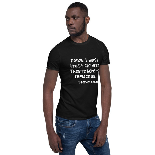 Folks, I don't trust children. They're here to replace us. - Stephen Colbert - Unisex Softstyle T-Shirt Funny quotes 7818065