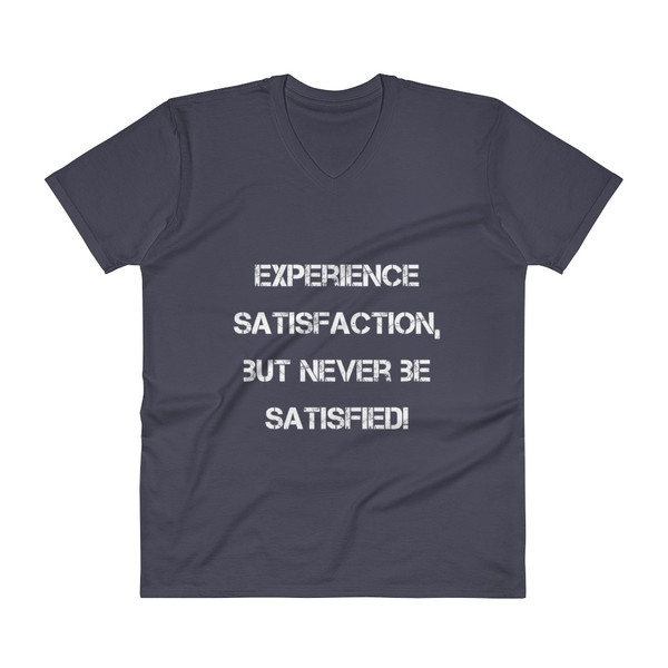 Experience satisfaction, but never be satisfied! - Lightweight Fashion V-Neck T-Shirt Motivational quotes 7814622