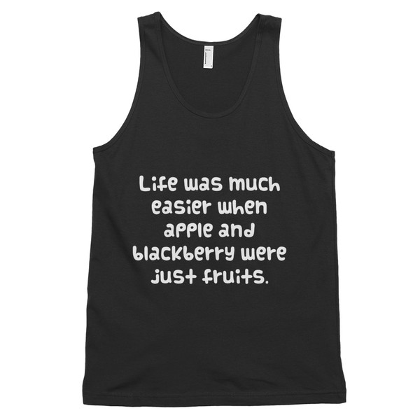 Life was much easier when apple and blackberry were just fruits. - Fine Jersey Tank Top Unisex Funny quotes 7817941