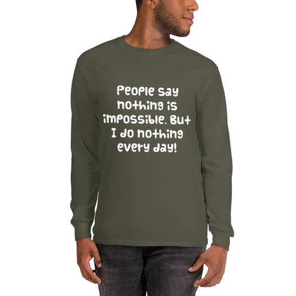 People say nothing is impossible. But I do nothing every day! - Ultra Cotton Long Sleeve T-Shirt Funny quotes 7819661