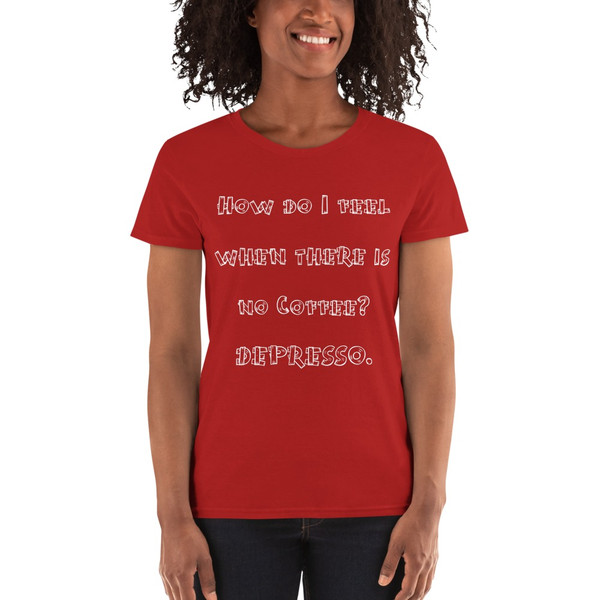 How do I feel when there is no Coffee? DEPRESSO. - Ladies Cotton Short Sleeve T-Shirt Funny quotes 7818368