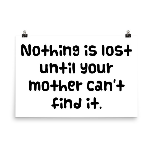 Nothing is lost until your mother can't find it. - Paper Poster Funny quotes 7818571