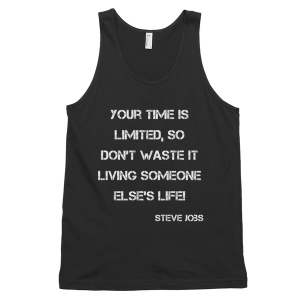 Your time is limited, so don't waste it living someone else's life! - Steve Jobs - Fine Jersey Tank Top Unisex Motivational quotes 7814499