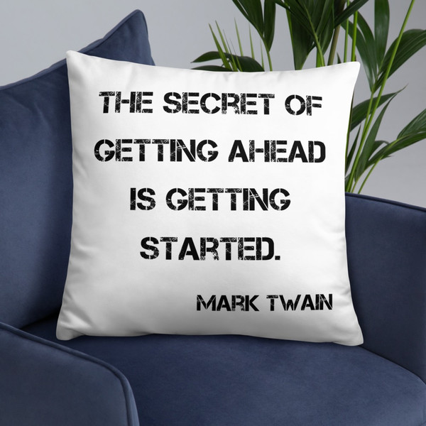 The secret of getting ahead is getting started. - Mark Twain - Pillow Motivational quotes 7815332