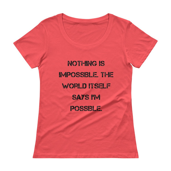 Nothing is impossible. The world itself says I'm possible. - Ladies Sheer Scoopneck T-Shirt Motivational quotes 7815900
