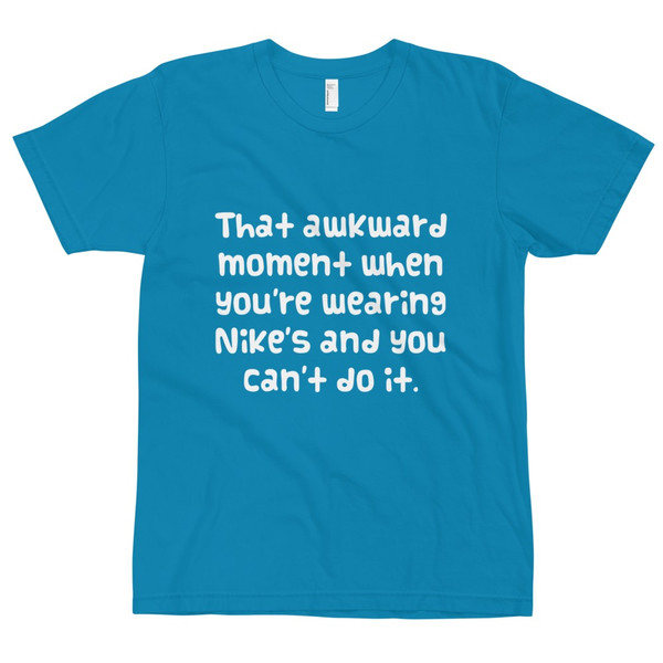 That awkward moment when you're wearing Nike's and you can't do it. - Unisex Short Sleeve T-Shirt Funny quotes 7819040