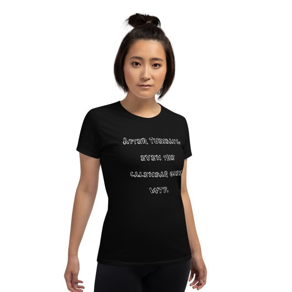 After Tuesdays, even the calendar goes WTF. - Ladies Cotton Short Sleeve T-Shirt Funny quotes 7818559