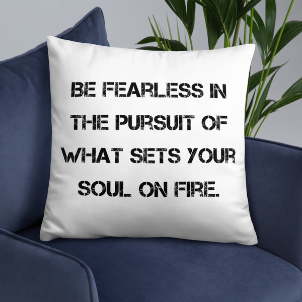 Be fearless in the pursuit of what sets your soul on fire. - Pillow Motivational quotes 7815289