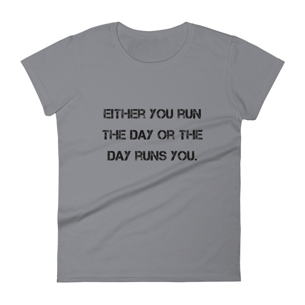 Either you run the day or the day runs you. - Ladies Ringspun Fashion Fit T-Shirt Motivational quotes 7815869