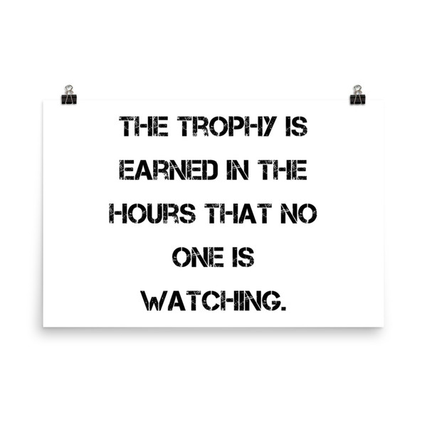 The trophy is earned in the hours that no one is watching. - Paper Poster Motivational quotes 7814739