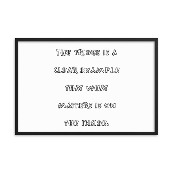 The fridge is a clear example that what matters is on the inside. - Matte Paper Framed Poster Funny quotes 7818760