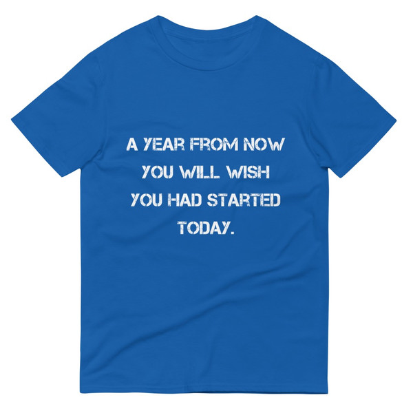 A year from now you will wish you had started today. - Lightweight Fashion Short Sleeve T-Shirt Motivational quotes 7814351