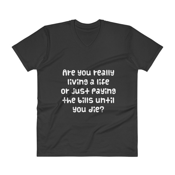 Are you really living a life or just paying the bills until you die? - Lightweight Fashion V-Neck T-Shirt Funny quotes 7818839