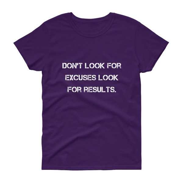 Don't look for excuses look for results. - Ladies Cotton Short Sleeve T-Shirt Motivational quotes 7814974