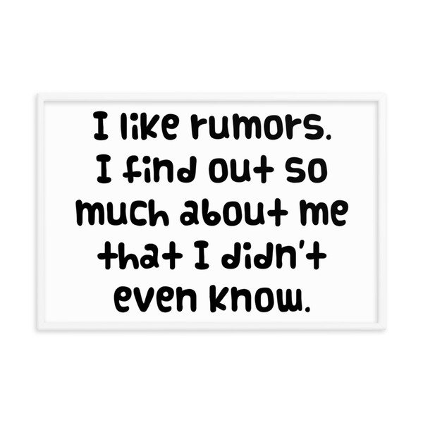 I like rumors. I find out so much about me that I didn't even know. - Matte Paper Framed Poster Funny quotes 7818879