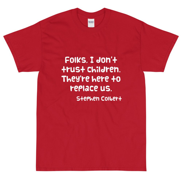 Folks, I don't trust children. They're here to replace us. - Stephen Colbert - Ultra Cotton T-Shirt Funny quotes 7819431