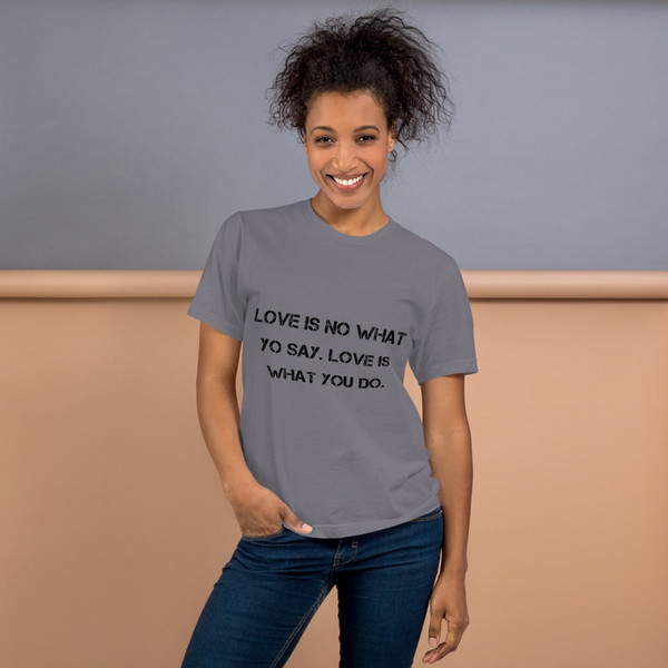 Love is no what yo say. Love is what you do. - Unisex Short Sleeve T-Shirt Motivational quotes 7814586