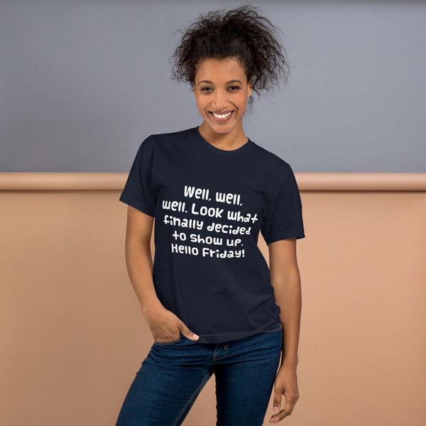 Well, well, well. Look what finally decided to show up. Hello Friday! - Unisex Short Sleeve T-Shirt Funny quotes 7819094