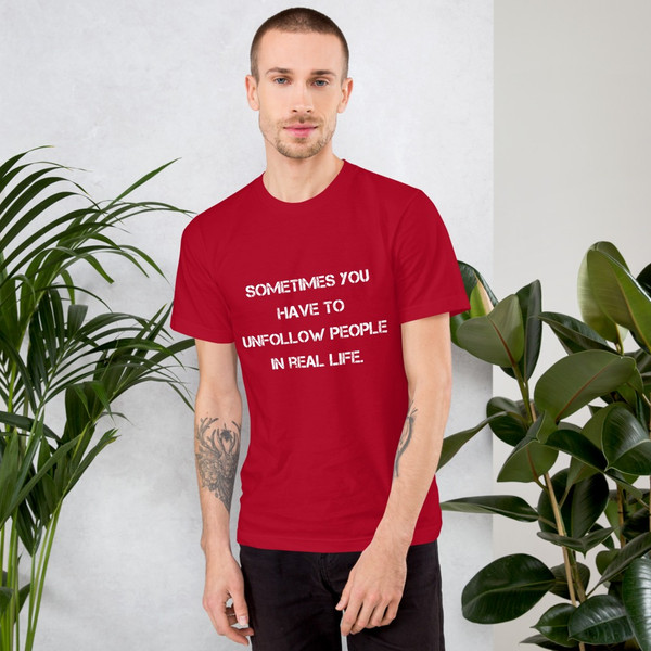 Sometimes you have to unfollow people in real life. - Unisex Short Sleeve T-Shirt Motivational quotes 7815124