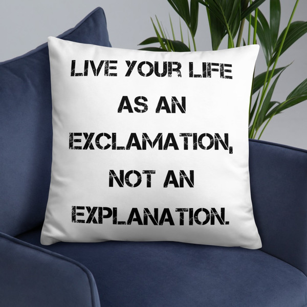 Live your life as an exclamation, not an explanation. - Pillow Motivational quotes 7815233