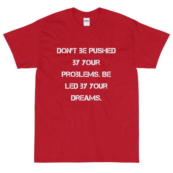 Don't be pushed by your problems. Be led by your dreams. - Ultra Cotton T-Shirt Motivational quotes 7814882
