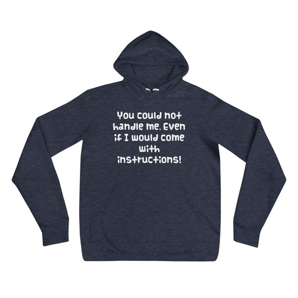 You could not handle me. Even if I would come with instructions! - Unisex Fleece Pullover Hoodie Funny quotes 7832314