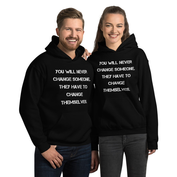 You will never change someone. They have to change themselves. - Unisex Hooded Sweatshirt Motivational quotes 7826121