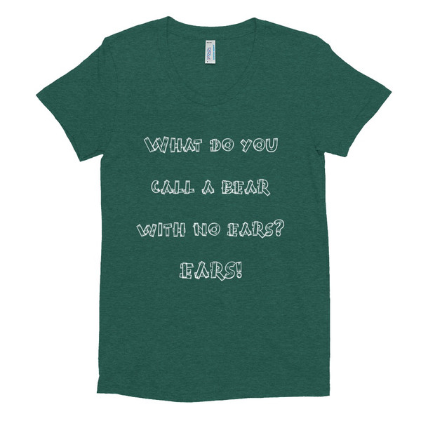 What do you call a bear with no ears? EARS! - Women's Tri-Blend T-Shirt Funny quotes 7823643