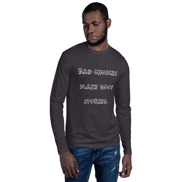 Bad choices make good stories. - Fitted Long Sleeve Crew Funny quotes 7822292