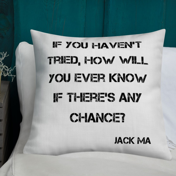If you haven't tried, how will you ever know if there's any chance? - Jack Ma - Premium Pillow Motivational quotes 7829902
