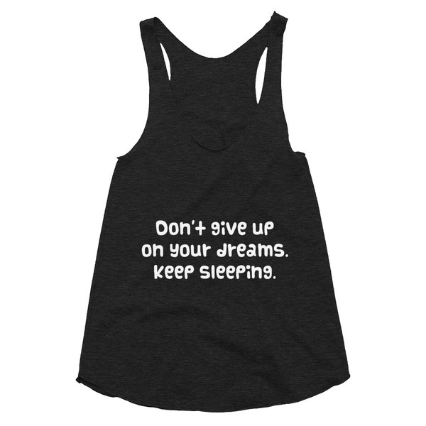 Don't give up on your dreams. keep sleeping. - Women's Tri-Blend Racerback Tank Funny quotes 7823254
